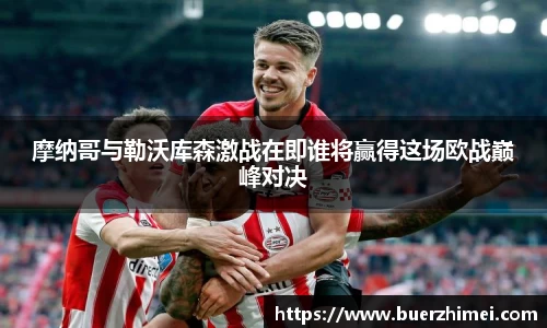 摩纳哥与勒沃库森激战在即谁将赢得这场欧战巅峰对决